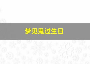 梦见鬼过生日