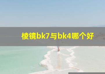 棱镜bk7与bk4哪个好