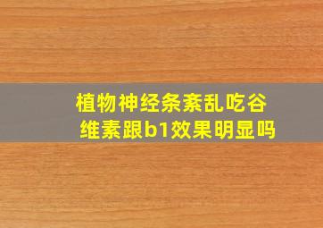 植物神经条紊乱吃谷维素跟b1效果明显吗