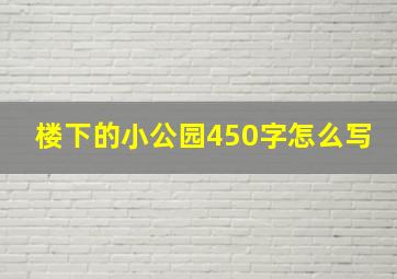 楼下的小公园450字怎么写