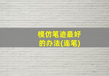 模仿笔迹最好的办法(连笔)