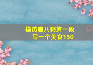 模仿腊八粥第一段写一个美食150