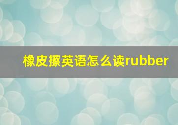 橡皮擦英语怎么读rubber