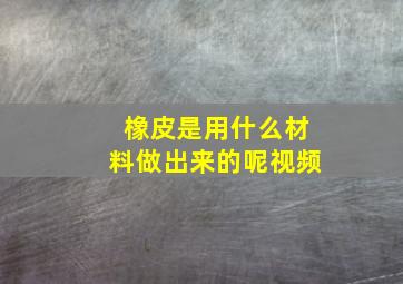 橡皮是用什么材料做出来的呢视频