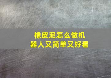 橡皮泥怎么做机器人又简单又好看