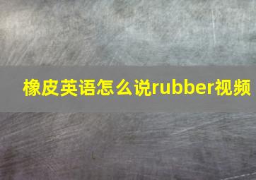 橡皮英语怎么说rubber视频