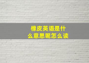 橡皮英语是什么意思呢怎么读