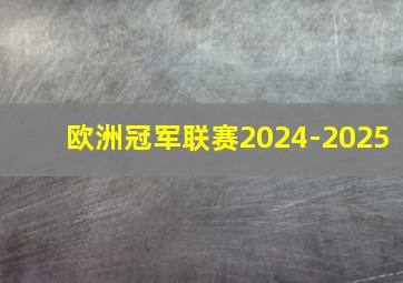 欧洲冠军联赛2024-2025