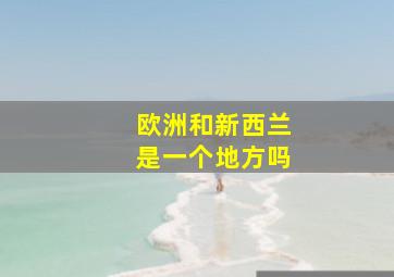 欧洲和新西兰是一个地方吗