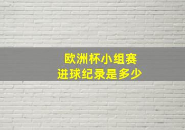 欧洲杯小组赛进球纪录是多少