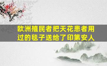 欧洲殖民者把天花患者用过的毯子送给了印第安人