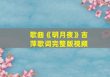 歌曲《明月夜》吉萍歌词完整版视频