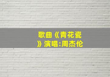 歌曲《青花瓷》演唱:周杰伦