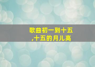 歌曲初一到十五,十五的月儿高