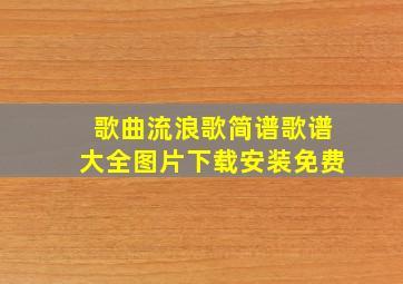 歌曲流浪歌简谱歌谱大全图片下载安装免费