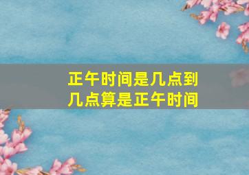 正午时间是几点到几点算是正午时间