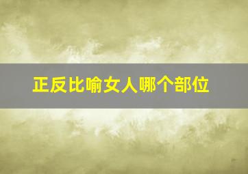 正反比喻女人哪个部位