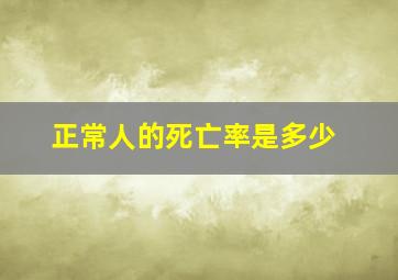 正常人的死亡率是多少