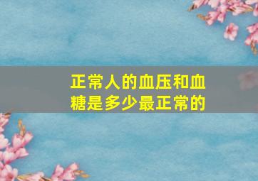 正常人的血压和血糖是多少最正常的