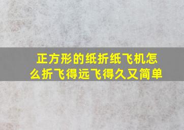 正方形的纸折纸飞机怎么折飞得远飞得久又简单