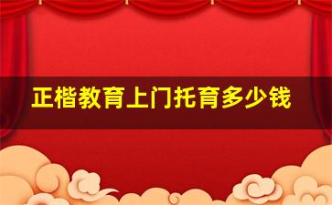 正楷教育上门托育多少钱