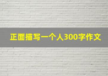 正面描写一个人300字作文