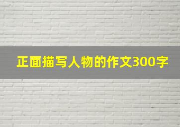 正面描写人物的作文300字