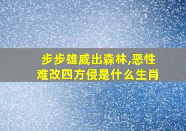 步步雄威出森林,恶性难改四方侵是什么生肖