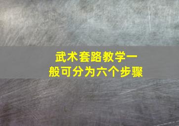 武术套路教学一般可分为六个步骤