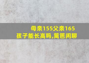 母亲155父亲165孩子能长高吗,篱笆闲聊