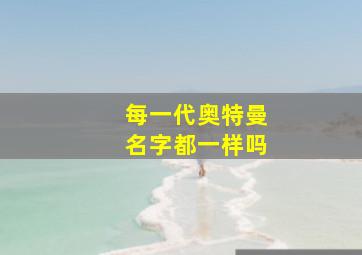 每一代奥特曼名字都一样吗