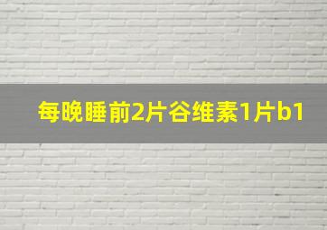 每晚睡前2片谷维素1片b1