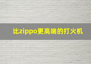 比zippo更高端的打火机