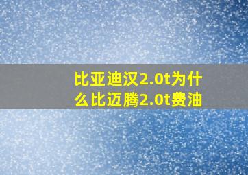 比亚迪汉2.0t为什么比迈腾2.0t费油