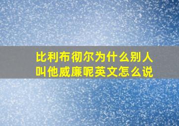 比利布彻尔为什么别人叫他威廉呢英文怎么说