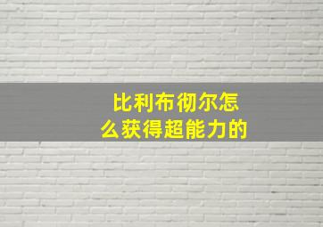 比利布彻尔怎么获得超能力的