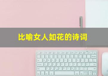 比喻女人如花的诗词