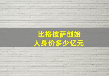 比格披萨创始人身价多少亿元