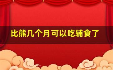 比熊几个月可以吃辅食了