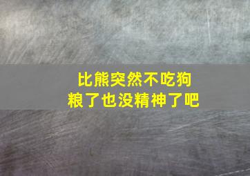 比熊突然不吃狗粮了也没精神了吧