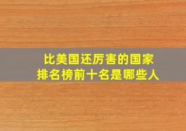 比美国还厉害的国家排名榜前十名是哪些人