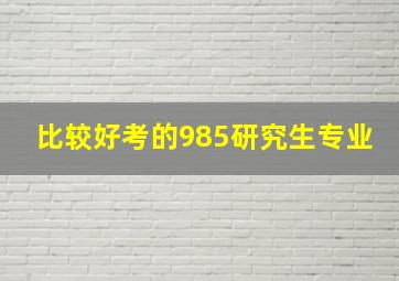 比较好考的985研究生专业