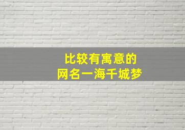 比较有寓意的网名一海千城梦