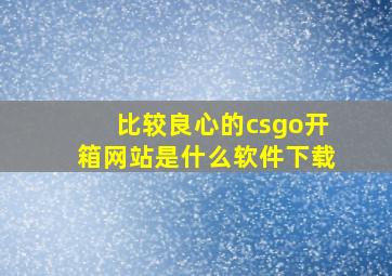 比较良心的csgo开箱网站是什么软件下载