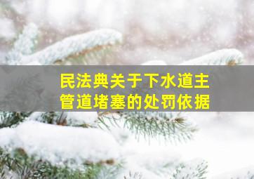 民法典关于下水道主管道堵塞的处罚依据