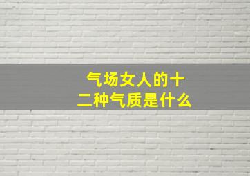 气场女人的十二种气质是什么