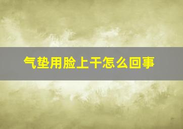 气垫用脸上干怎么回事