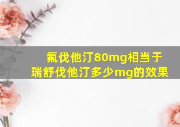 氟伐他汀80mg相当于瑞舒伐他汀多少mg的效果