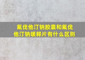 氟伐他汀钠胶囊和氟伐他汀钠缓释片有什么区别