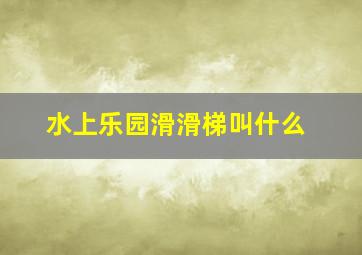 水上乐园滑滑梯叫什么